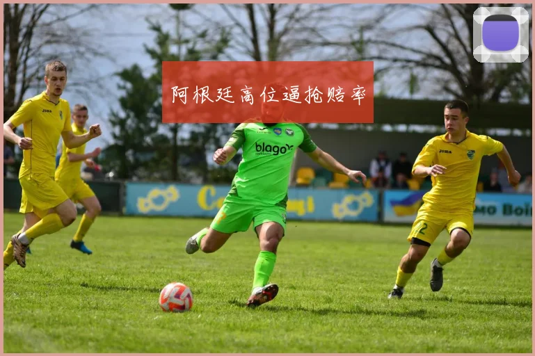 阿根廷高位逼抢赔率