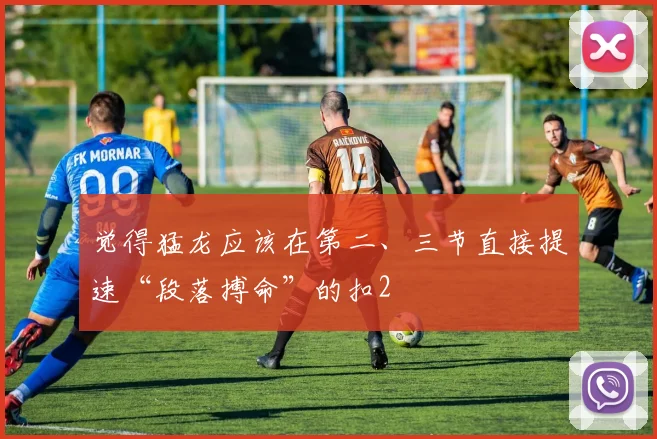 觉得猛龙应该在第二、三节直接提速“段落搏命”的扣2