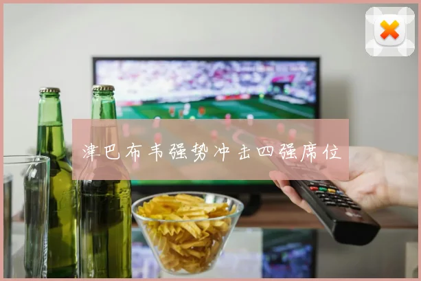 津巴布韦强势冲击四强席位