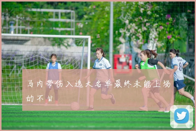 马内带伤入选大名单最终未能上场的不甘