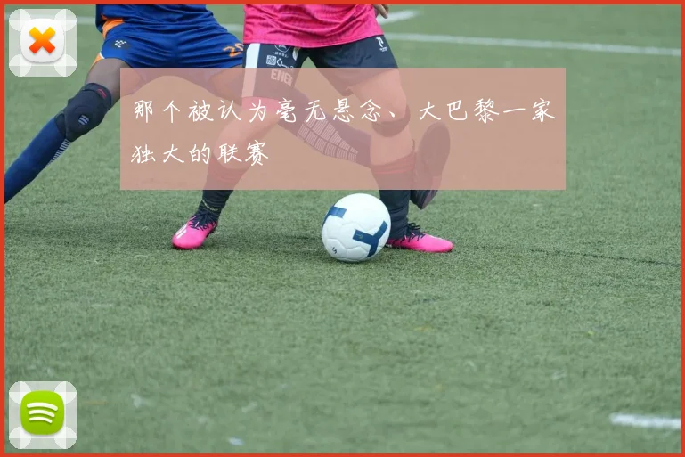 那个被认为毫无悬念、大巴黎一家独大的联赛