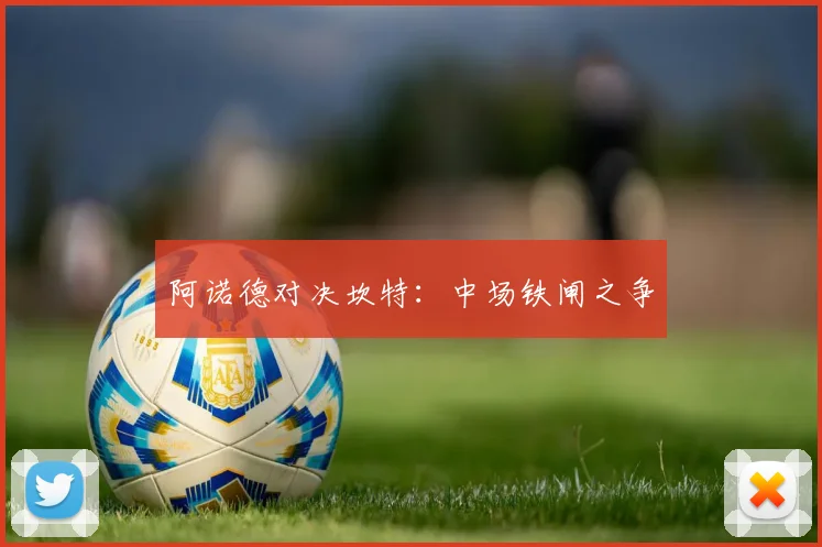 阿诺德对决坎特：中场铁闸之争