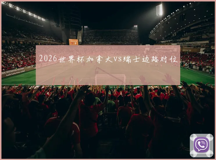 2026世界杯加拿大vs瑞士边路对位