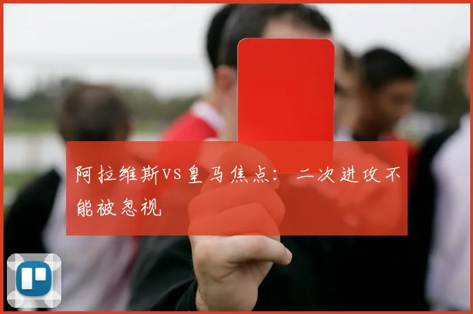 阿拉维斯vs皇马焦点：二次进攻不能被忽视