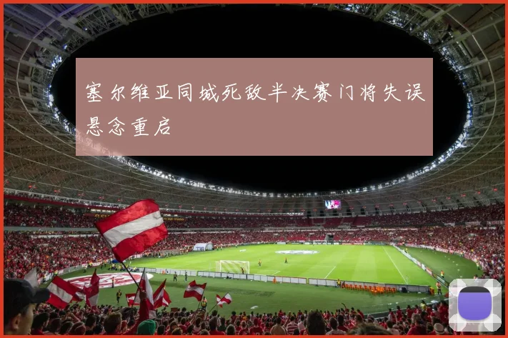 塞尔维亚同城死敌半决赛门将失误悬念重启
