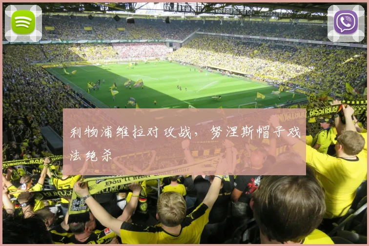 利物浦维拉对攻战，努涅斯帽子戏法绝杀